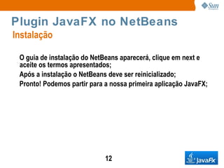 O que é JavaFX? JavaFX Mobile e JavaFX Script JavaFX Mobile: Sistema de software completo para dispositivos móveis; 