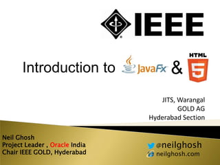 Introduction to                 &
                                   JITS, Warangal
                                         GOLD AG
                                Hyderabad Section

Neil Ghosh
Project Leader , Oracle India     @neilghosh
Chair IEEE GOLD, Hyderabad        neilghosh.com
 