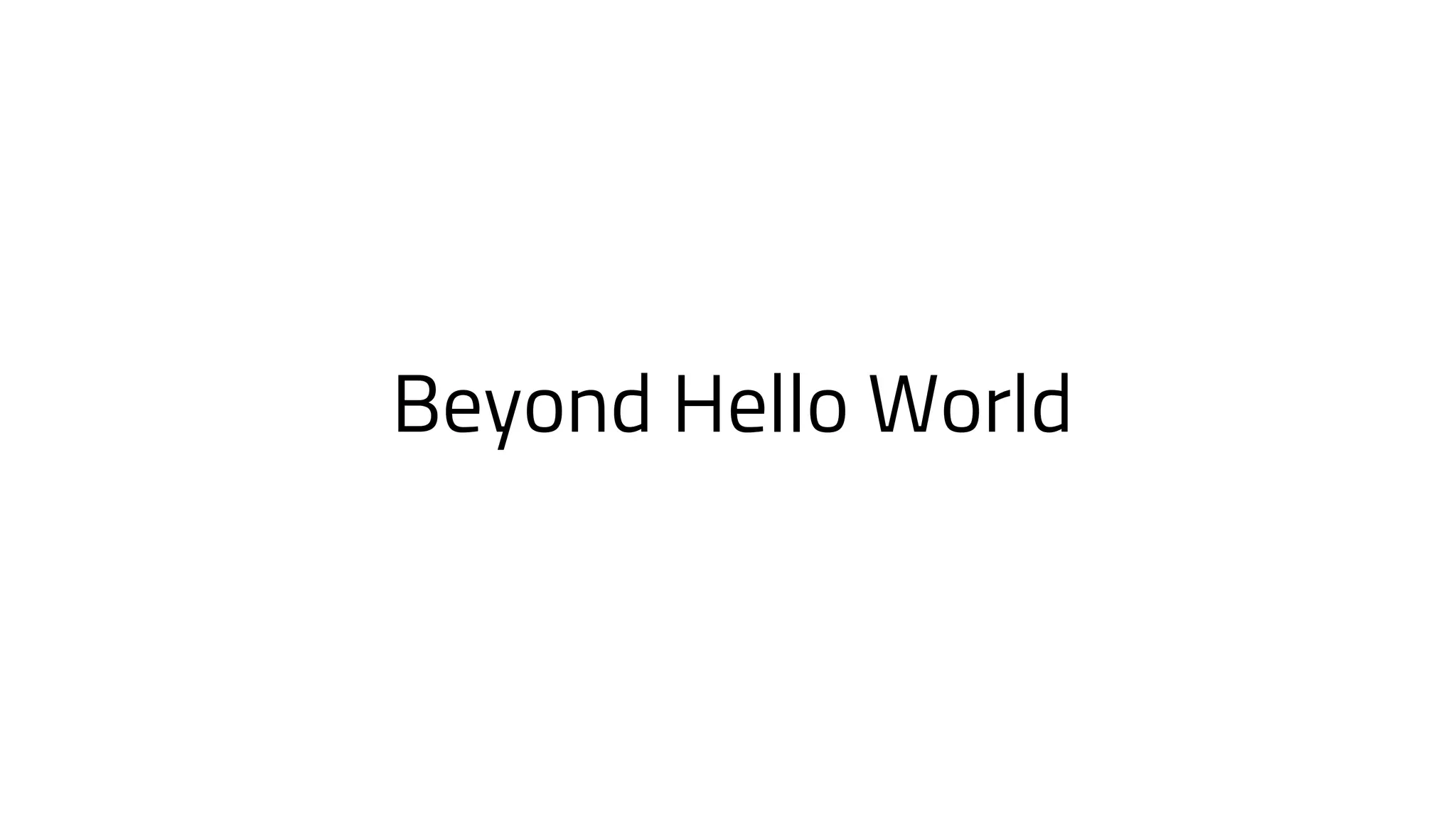 Beyond Hello World
 