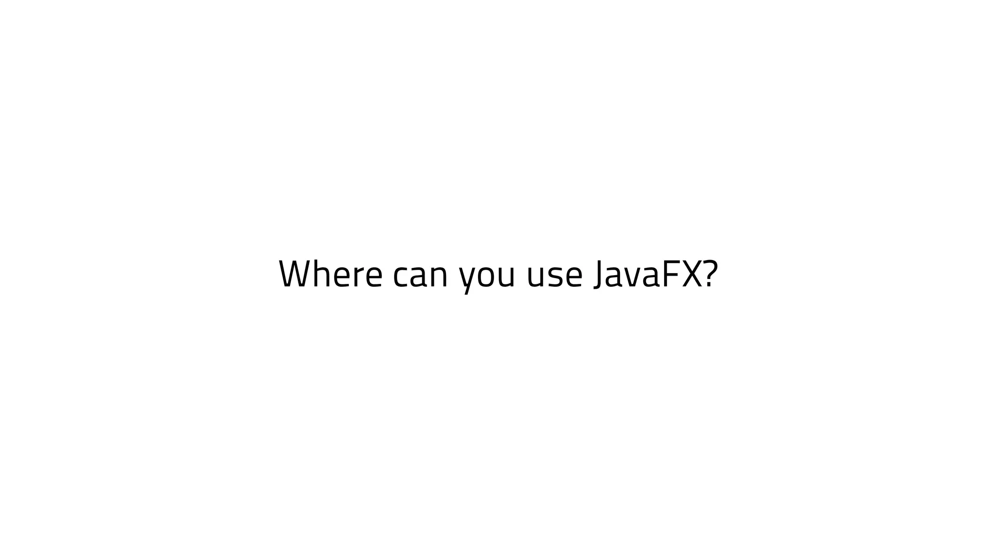 Where can you use JavaFX?
 