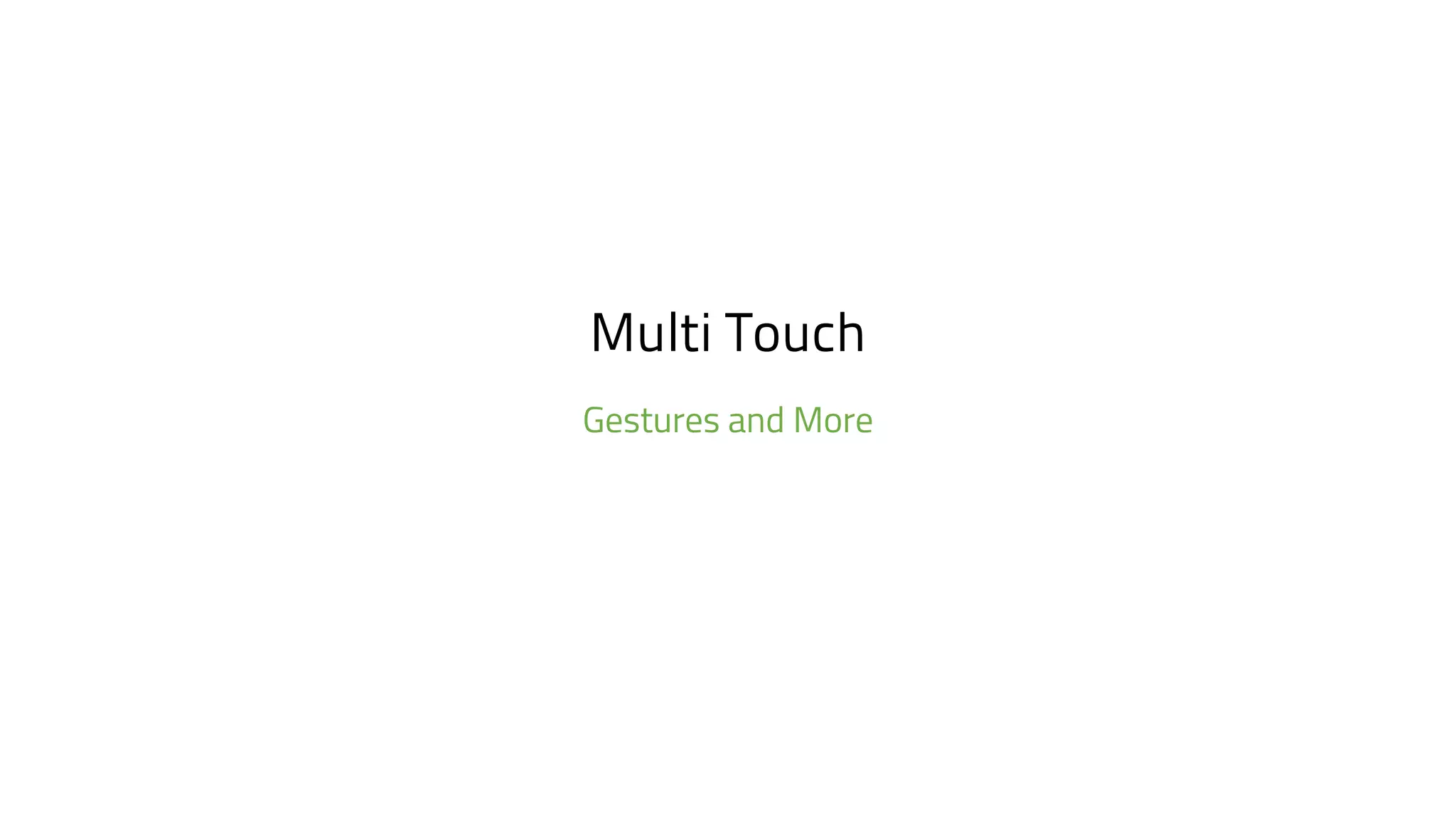 Multi Touch
Gestures and More
 
