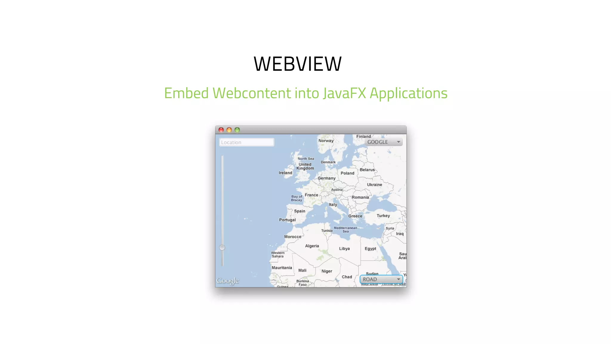 WEBVIEW
Embed Webcontent into JavaFX Applications
 