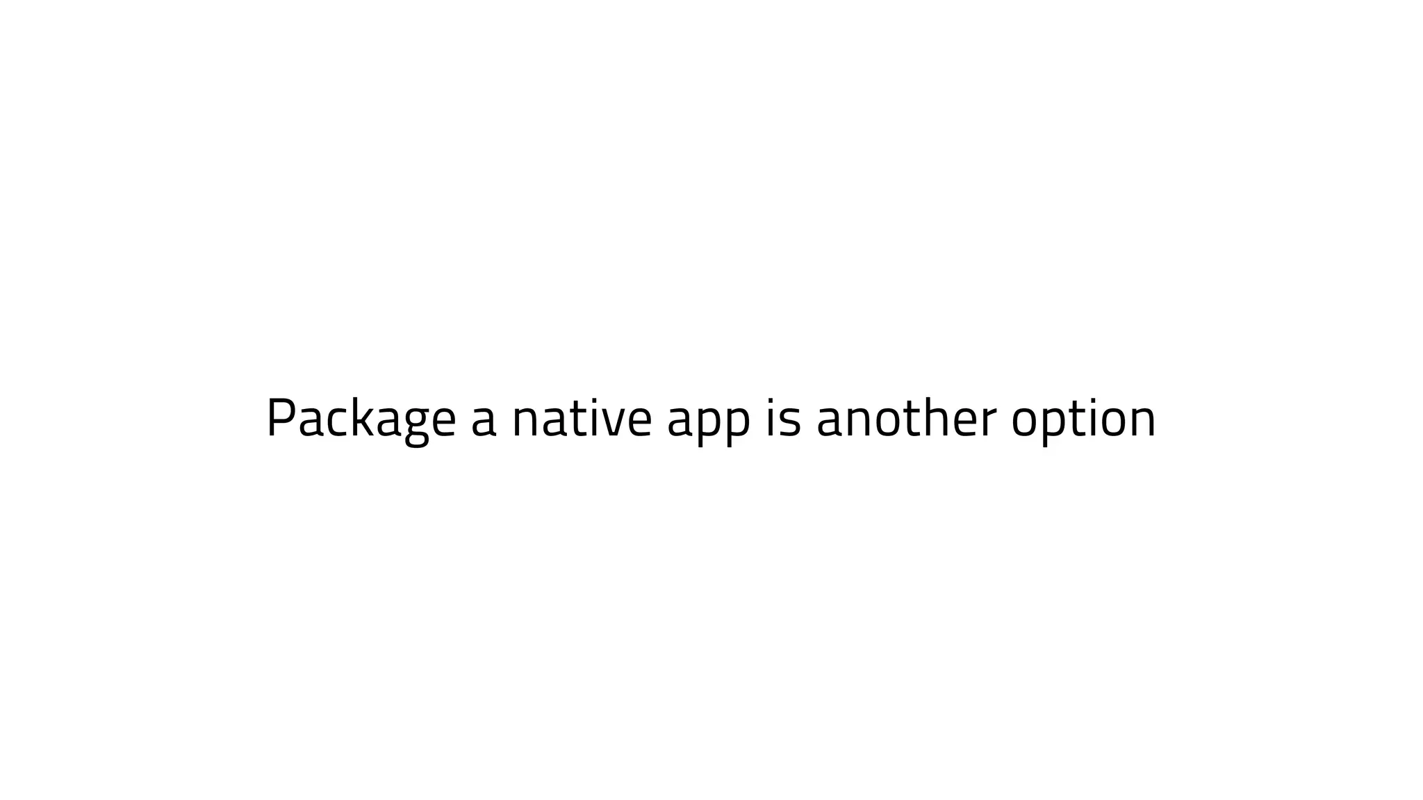 Package a native app is another option
 
