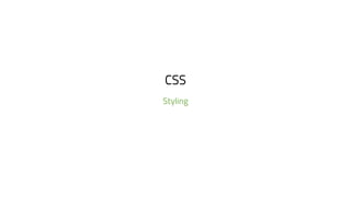 CSS
Styling
 