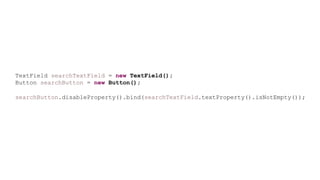 TextField searchTextField = new TextField();
Button searchButton = new Button();
searchButton.disableProperty().bind(searchTextField.textProperty().isNotEmpty());
 