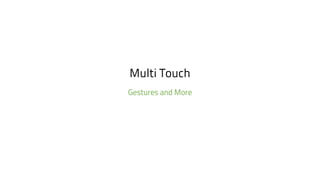 Multi Touch
Gestures and More
 