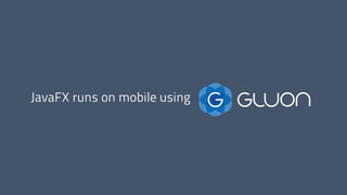 JavaFX runs on mobile using
 