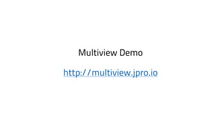 Multiview Demo
http://multiview.jpro.io
 