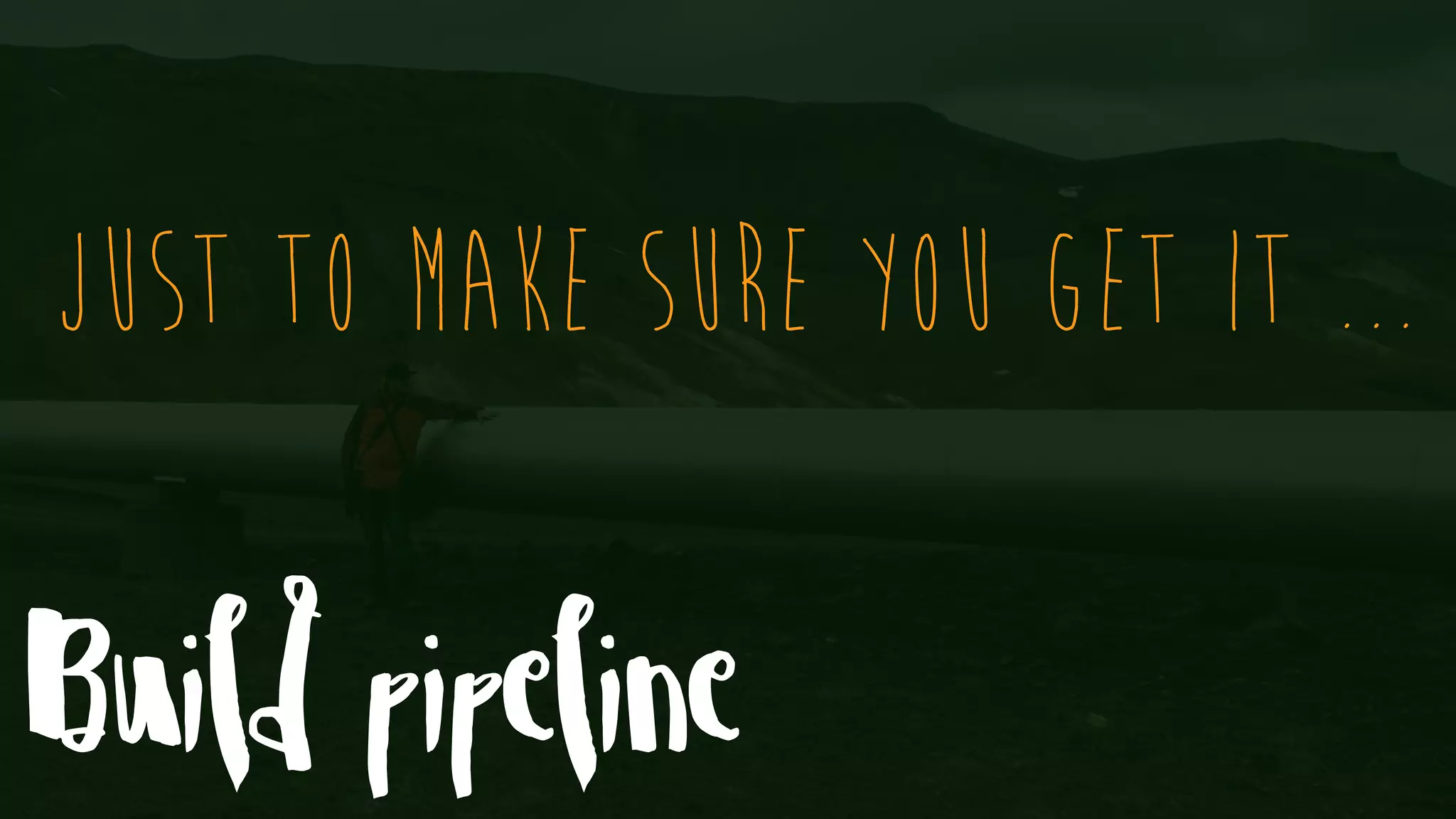 Build pipeline Just to make sure you get it ... 