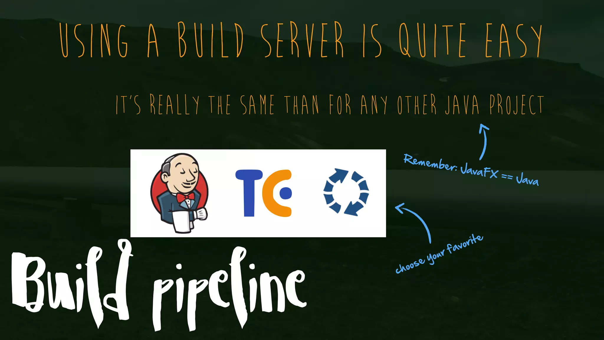 Build pipeline Using a Build server is quite easy It's really the same than for any other Java project Remember: JavaFX == Java choose your favorite 