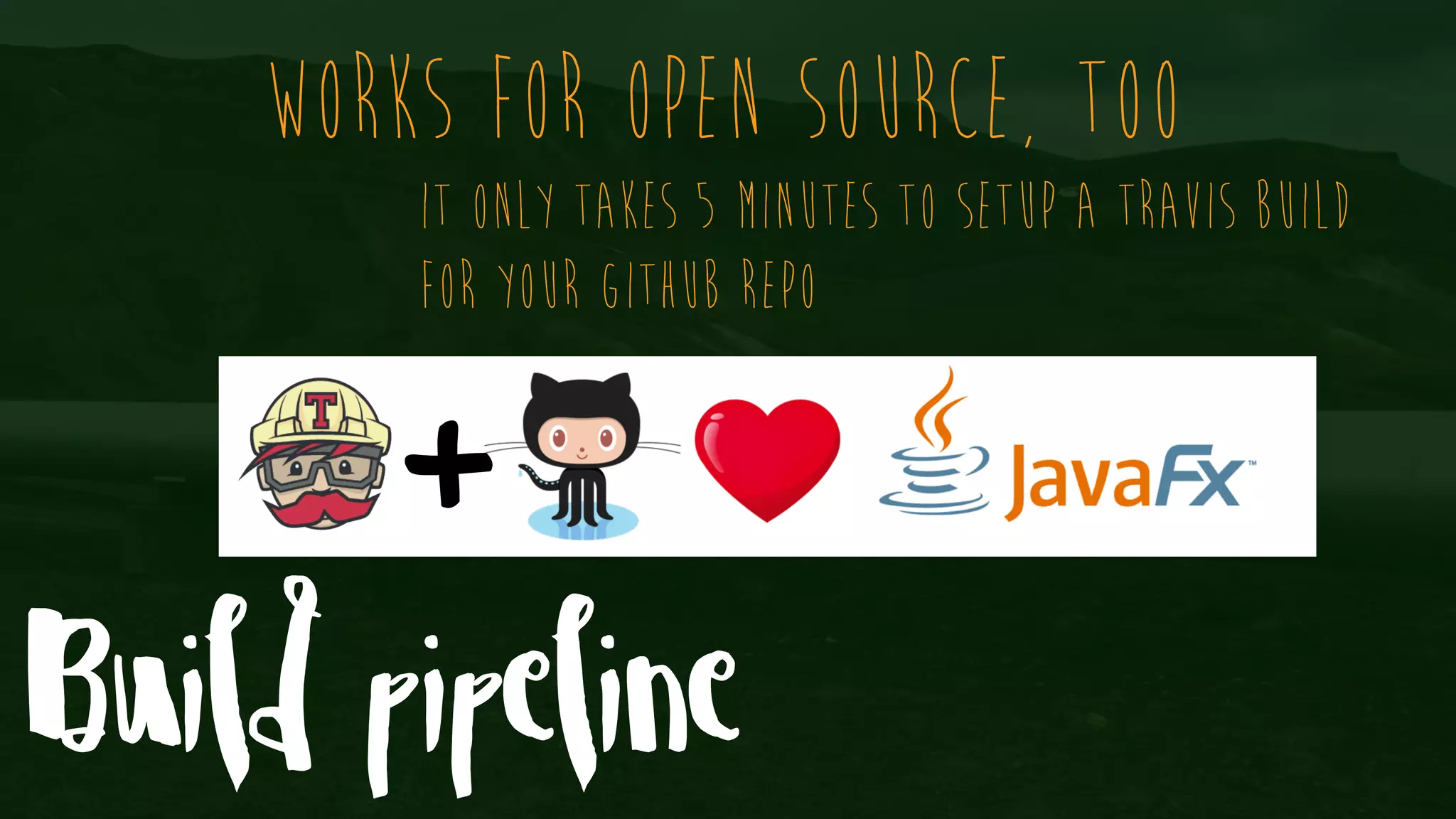 Build pipeline Works for Open Source, Too It only takes 5 minutes to setup a Travis Build for your GitHub repo + 
