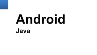 Android
Java
 