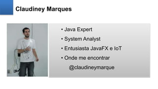 Claudiney Marques
• Java Expert
• System Analyst
• Entusiasta JavaFX e IoT
• Onde me encontrar
@claudineymarque
 