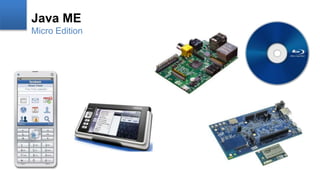 Java ME
Micro Edition
 