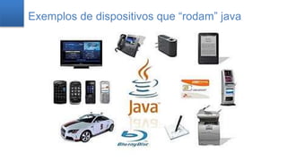 Exemplos de dispositivos que “rodam” java
 