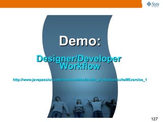 Demo: Designer/Developer  Workflow http://www.javapassion.com/handsonlabs/javafx_productionsuite/#Exercise_1 