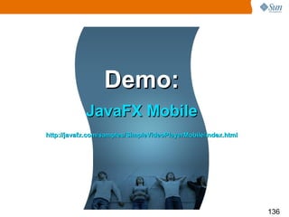 Demo: JavaFX Mobile http://javafx.com/samples/SimpleVideoPlayerMobile/index.html 
