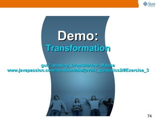 Demo: Transformation gui2_binding_DropShadow_Mouse www.javapassion.com/handsonlabs/javafx_guibasics2/#Exercise_3 