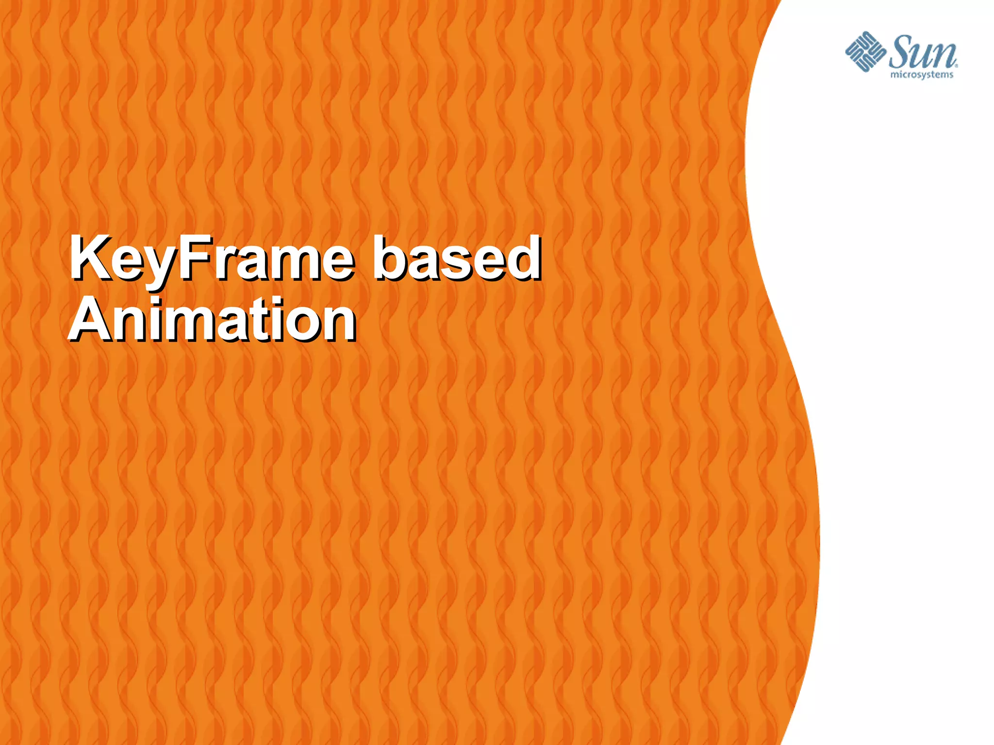 KeyFrame based
Animation
 