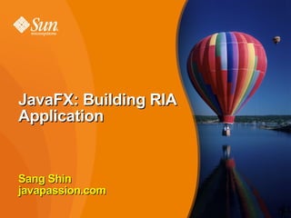 JavaFX: Building RIA
Application


Sang Shin
javapassion.com
                       1
 