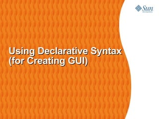 Using Declarative Syntax
(for Creating GUI)
 