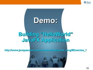 Demo:
          Building “HelloWorld”
           JavaFX Application
http://www.javapassion.com/handsonlabs/javafx_lang/#Exercise_1




                                                             15
 