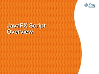 JavaFX Script
Overview
 