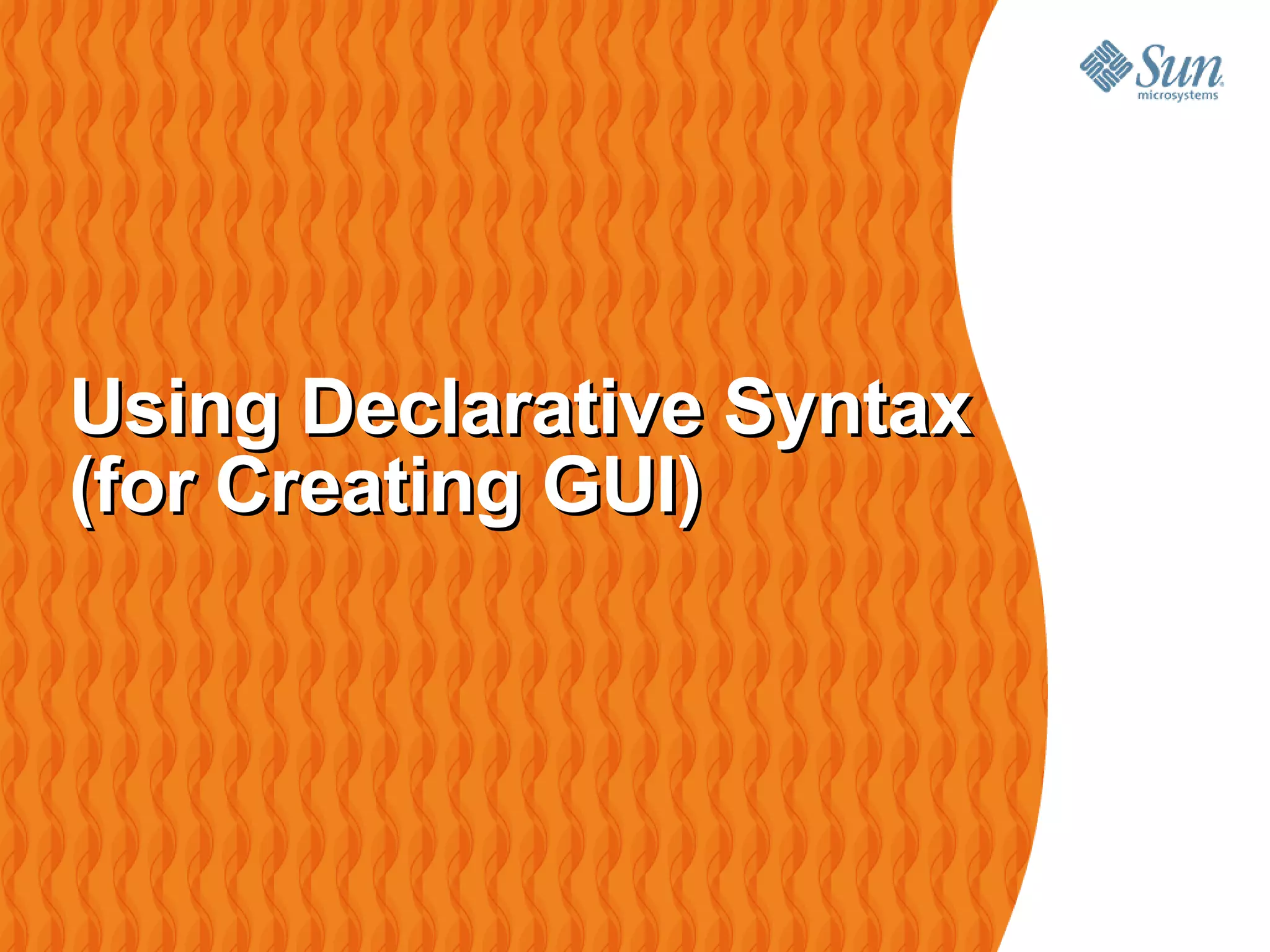 Using Declarative Syntax
(for Creating GUI)
 