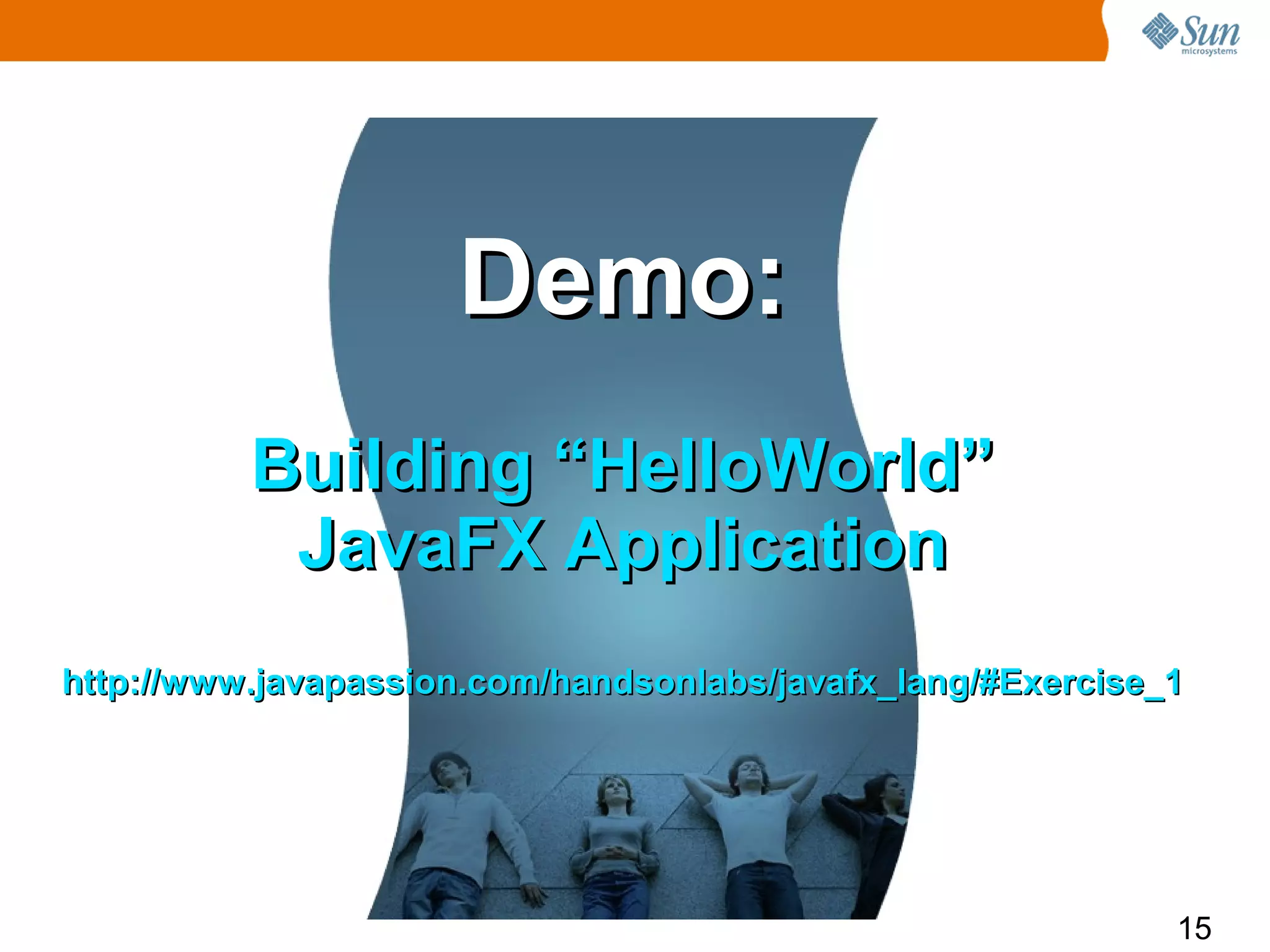 Demo:
          Building “HelloWorld”
           JavaFX Application
http://www.javapassion.com/handsonlabs/javafx_lang/#Exercise_1




                                                             15
 