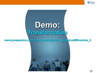 Demo:
                Transformation
www.javapassion.com/handsonlabs/javafx_guibasics2/#Exercise_2




                                                            37
 