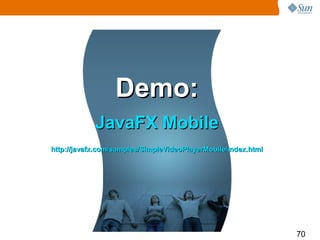 Demo:
            JavaFX Mobile
http://javafx.com/samples/SimpleVideoPlayerMobile/index.html




                                                               70
 
