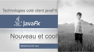 Technologies coté client javaFX

Nouveau et cool!
BENZOUACHE Hani

 