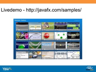Livedemo - http://javafx.com/samples/ 