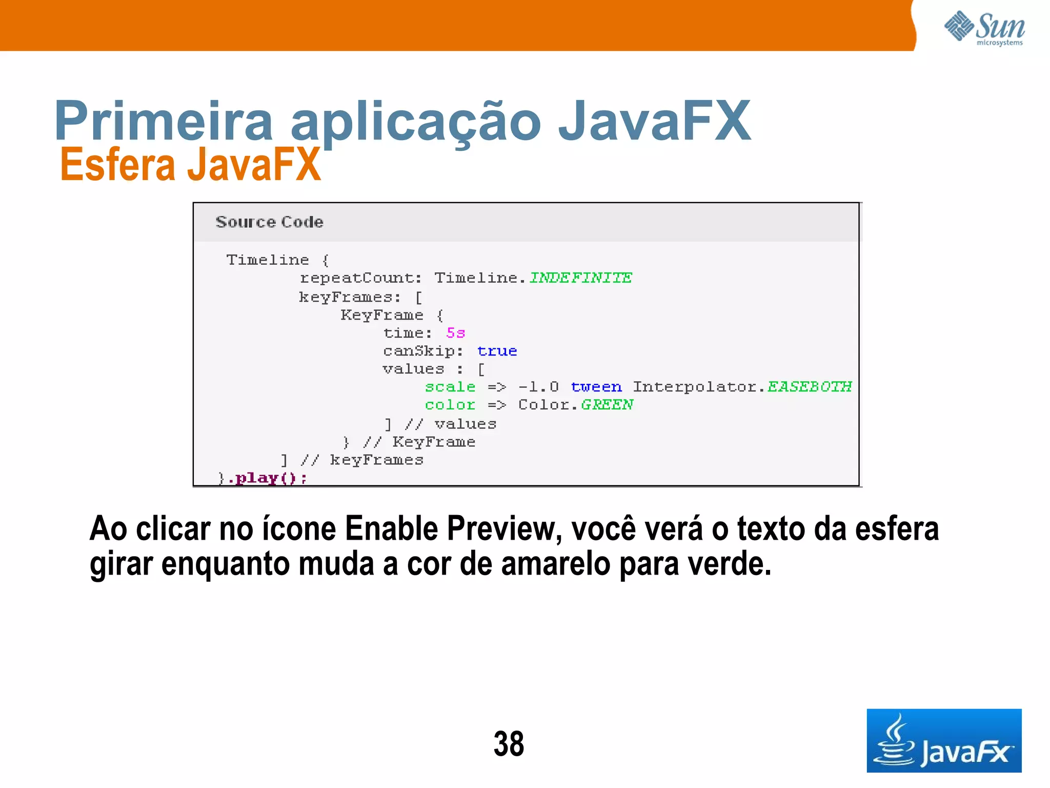 Primeira aplicação JavaFX Esfera JavaFX  Ao clicar no ícone Enable Preview, você verá o texto da esfera girar enquanto muda a cor de amarelo para verde. 