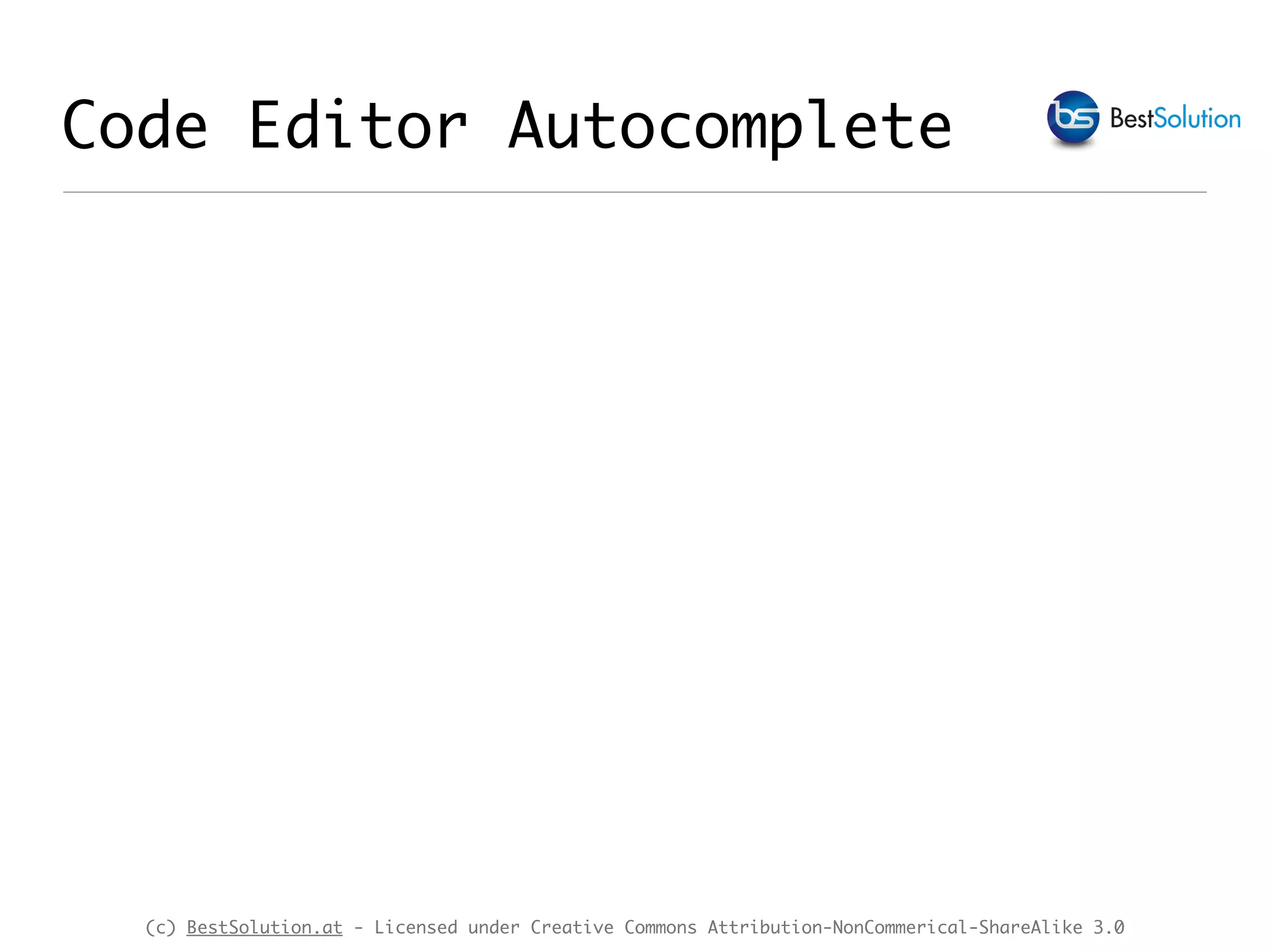 (c) BestSolution.at - Licensed under Creative Commons Attribution-NonCommerical-ShareAlike 3.0 Code Editor Autocomplete 