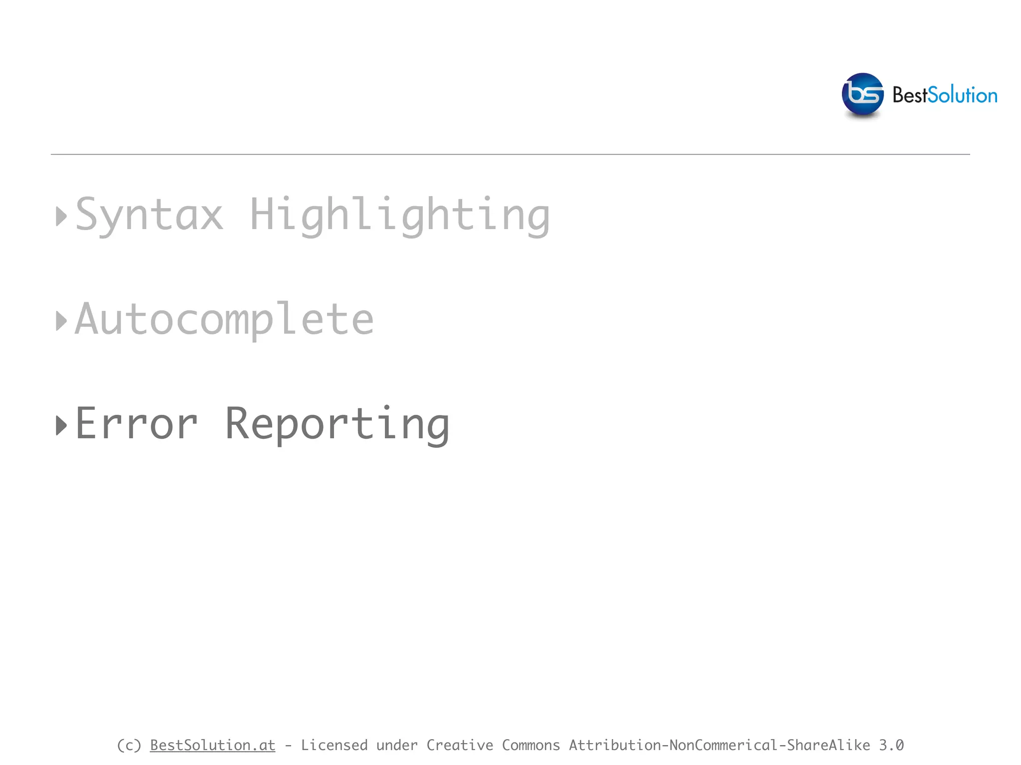 (c) BestSolution.at - Licensed under Creative Commons Attribution-NonCommerical-ShareAlike 3.0 ‣Syntax Highlighting ‣Autocomplete ‣Error Reporting 