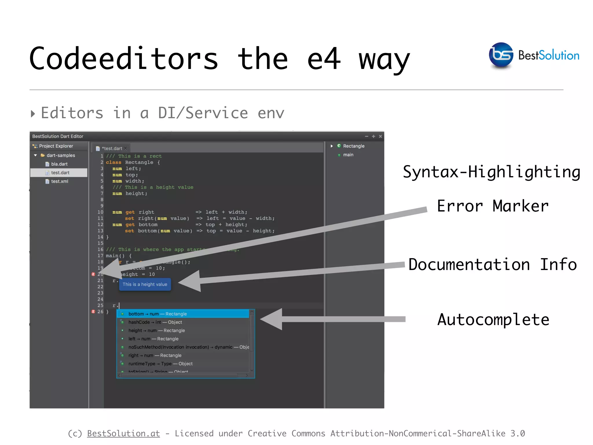 (c) BestSolution.at - Licensed under Creative Commons Attribution-NonCommerical-ShareAlike 3.0 Syntax-Highlighting Autocomplete Documentation Info Error Marker Codeeditors the e4 way ‣ Editors in a DI/Service env 