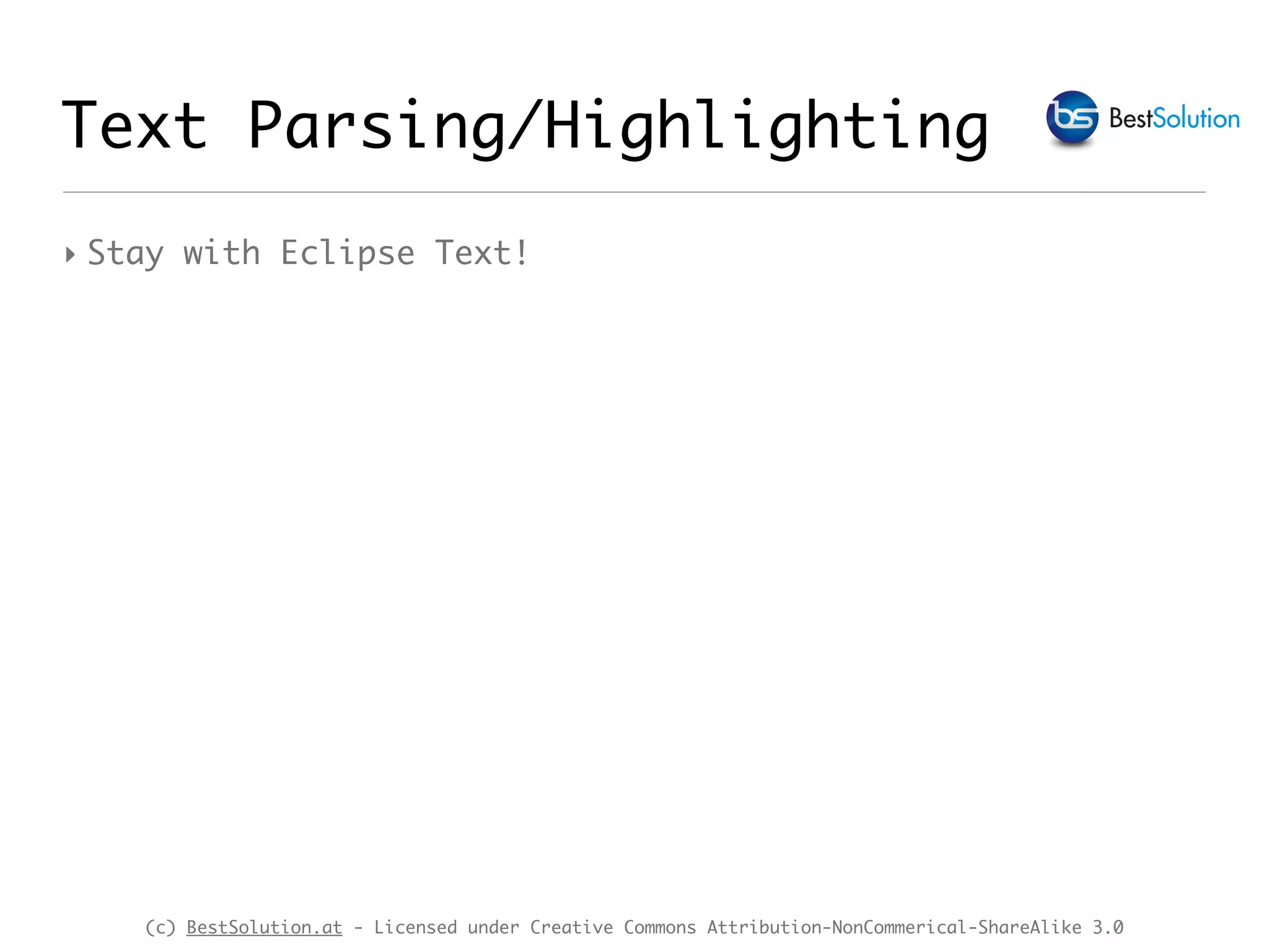 (c) BestSolution.at - Licensed under Creative Commons Attribution-NonCommerical-ShareAlike 3.0 Text Parsing/Highlighting ‣ Stay with Eclipse Text! 