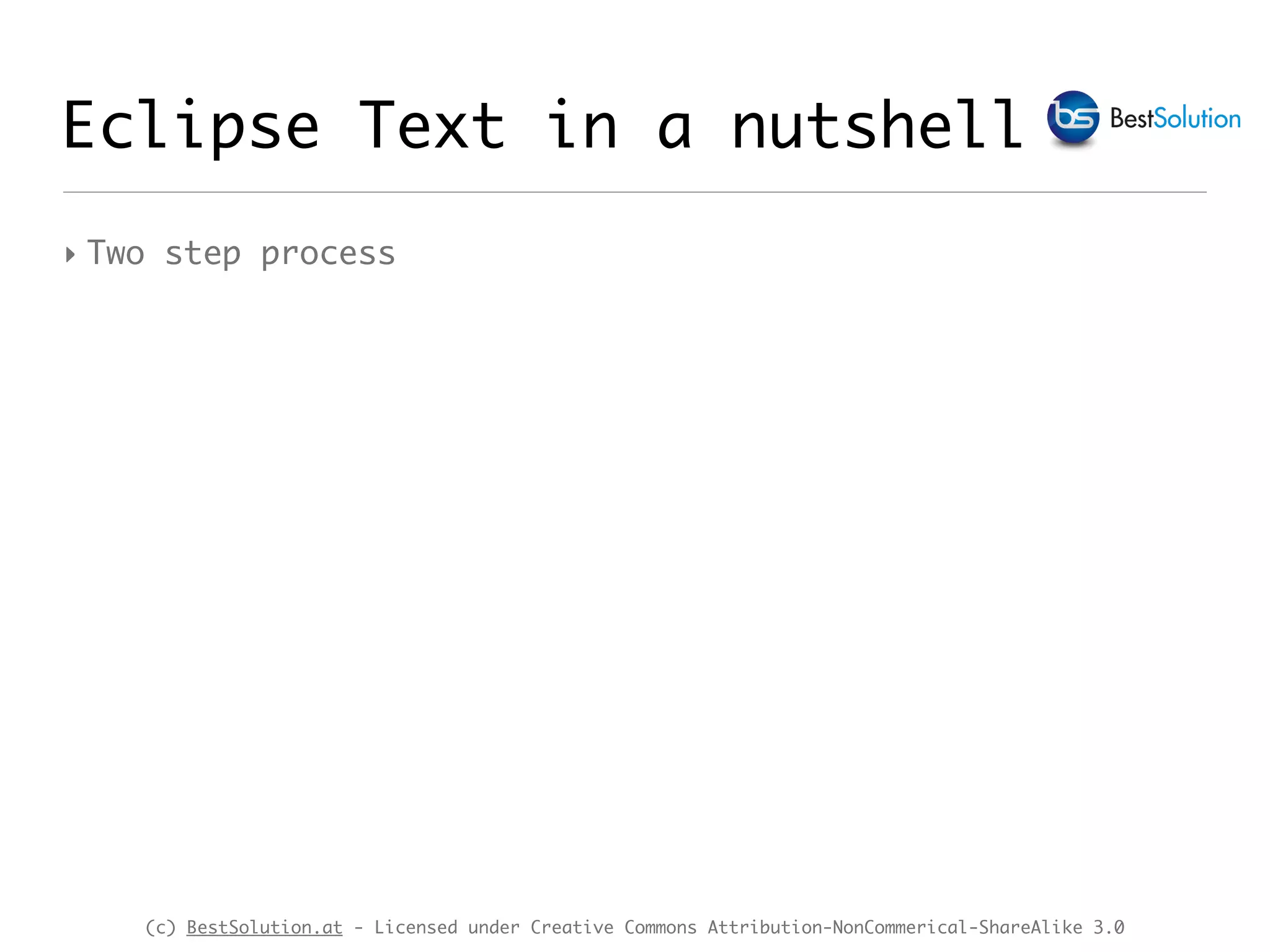 (c) BestSolution.at - Licensed under Creative Commons Attribution-NonCommerical-ShareAlike 3.0 Eclipse Text in a nutshell ‣ Two step process 
