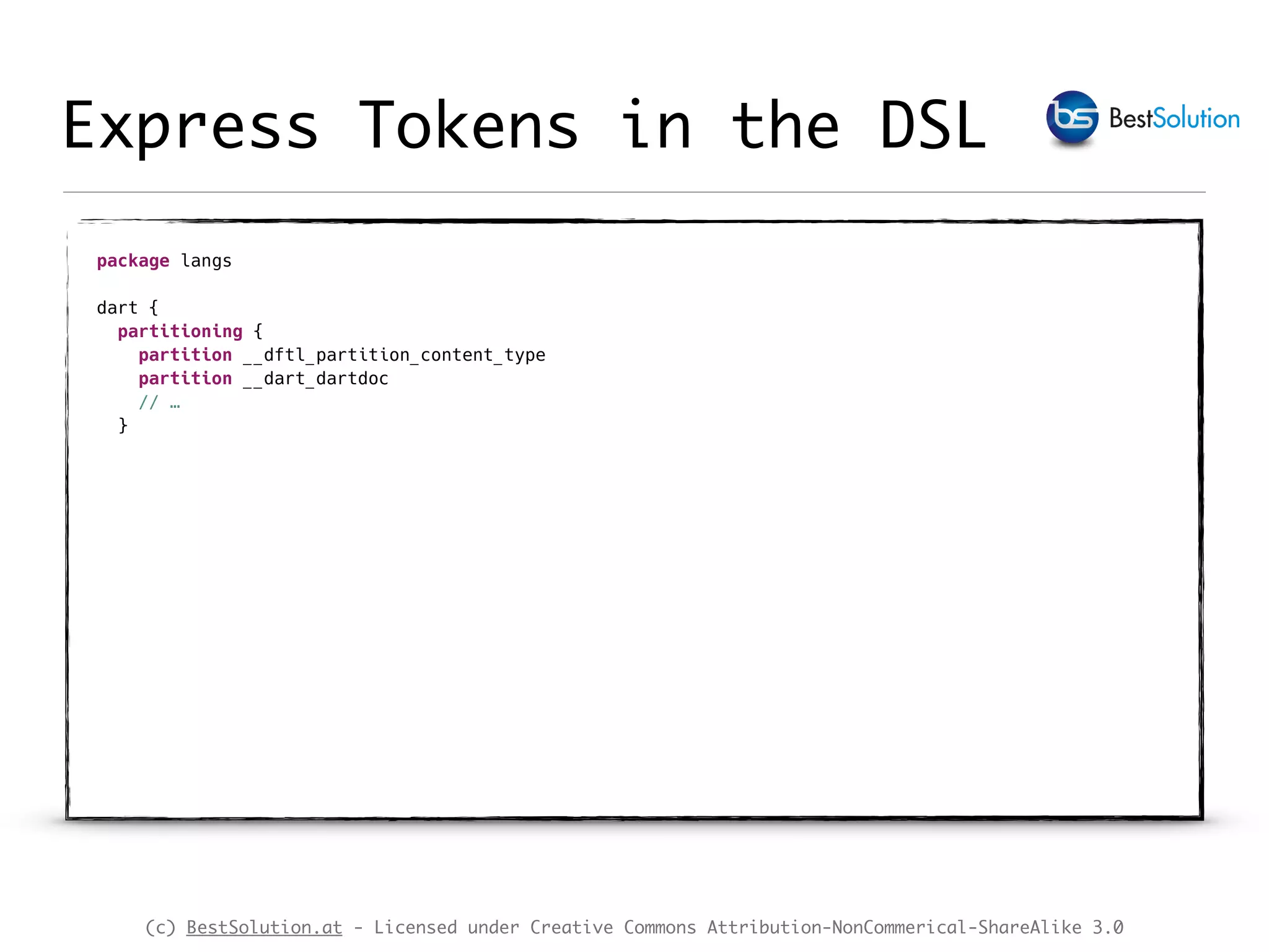 (c) BestSolution.at - Licensed under Creative Commons Attribution-NonCommerical-ShareAlike 3.0 Express Tokens in the DSL package langs    dart {  partitioning {  partition __dftl_partition_content_type  partition __dart_dartdoc  // …  } 