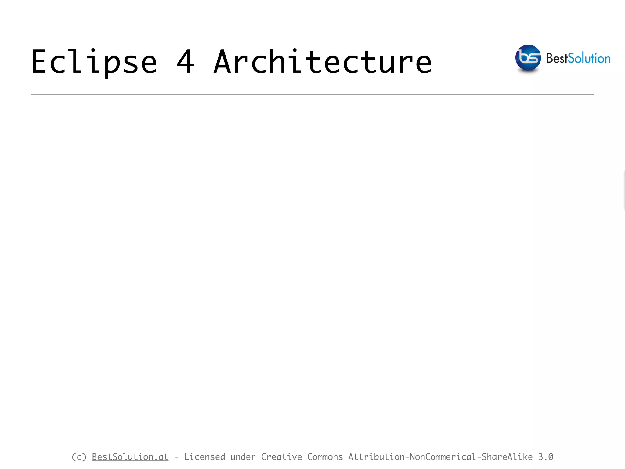 (c) BestSolution.at - Licensed under Creative Commons Attribution-NonCommerical-ShareAlike 3.0 Eclipse 4 Architecture 