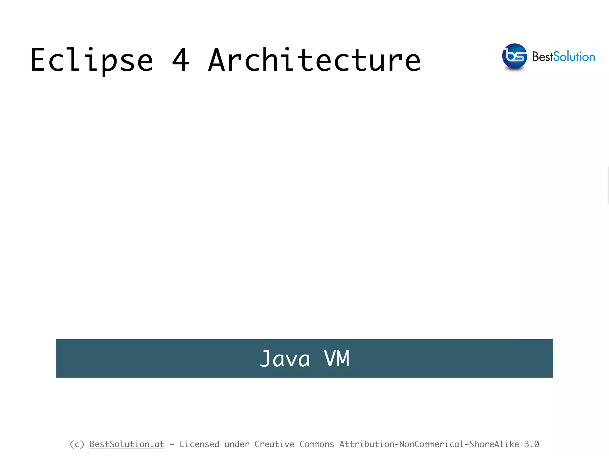 (c) BestSolution.at - Licensed under Creative Commons Attribution-NonCommerical-ShareAlike 3.0 Eclipse 4 Architecture Java VM 