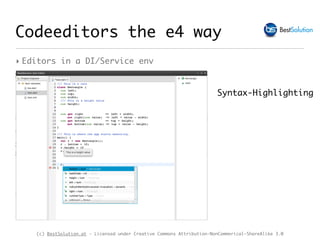(c) BestSolution.at - Licensed under Creative Commons Attribution-NonCommerical-ShareAlike 3.0
Syntax-Highlighting
Codeeditors the e4 way
‣ Editors in a DI/Service env
 