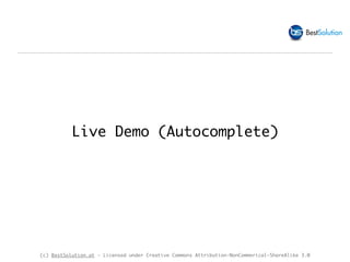(c) BestSolution.at - Licensed under Creative Commons Attribution-NonCommerical-ShareAlike 3.0
Live Demo (Autocomplete)
 