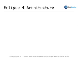 (c) BestSolution.at - Licensed under Creative Commons Attribution-NonCommerical-ShareAlike 3.0
Eclipse 4 Architecture
 