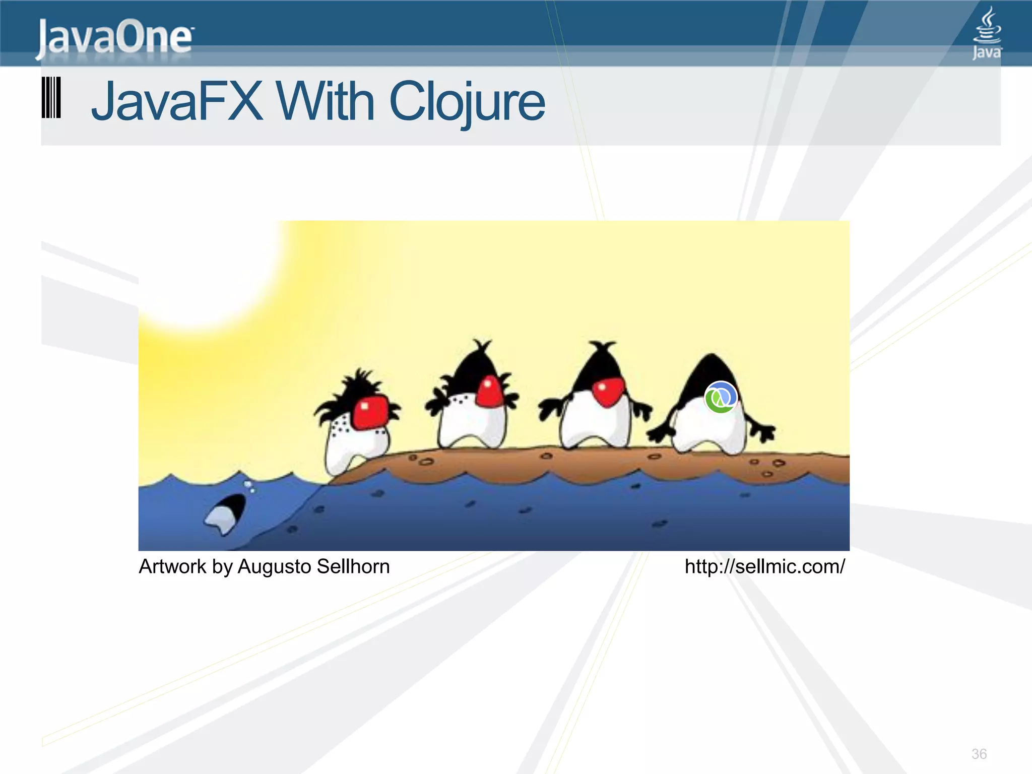 JavaFX With Clojure Artwork by Augusto Sellhorn http://sellmic.com/ 36 