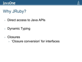 Why JRuby?Direct access to Java APIs