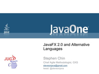 JavaFX 2.0 and Alternative Languages Stephen Chin Chief Agile Methodologist, GXS steveonjava@gmail.com tweet: @steveonjava 