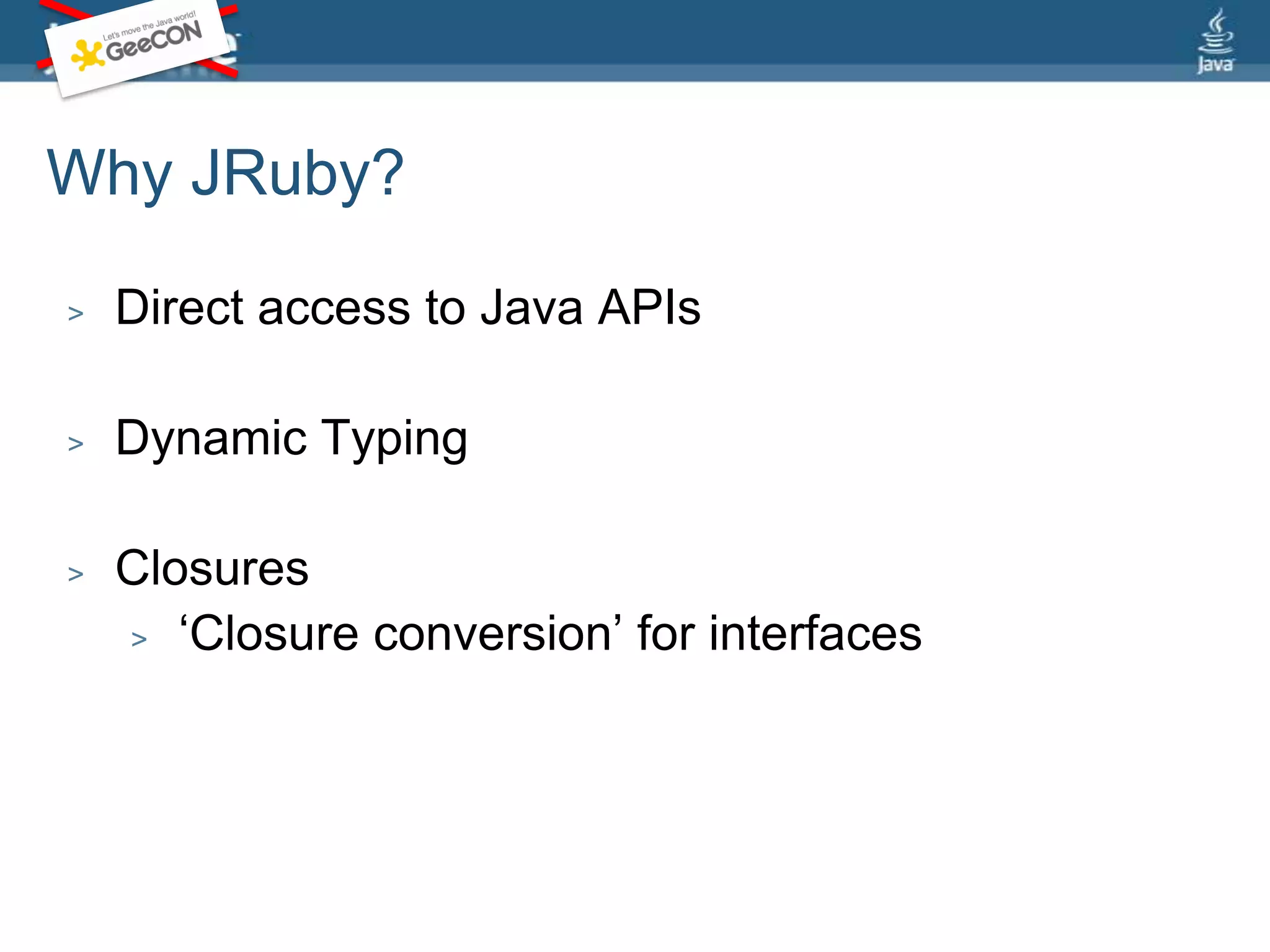 Why JRuby?Direct access to Java APIs
