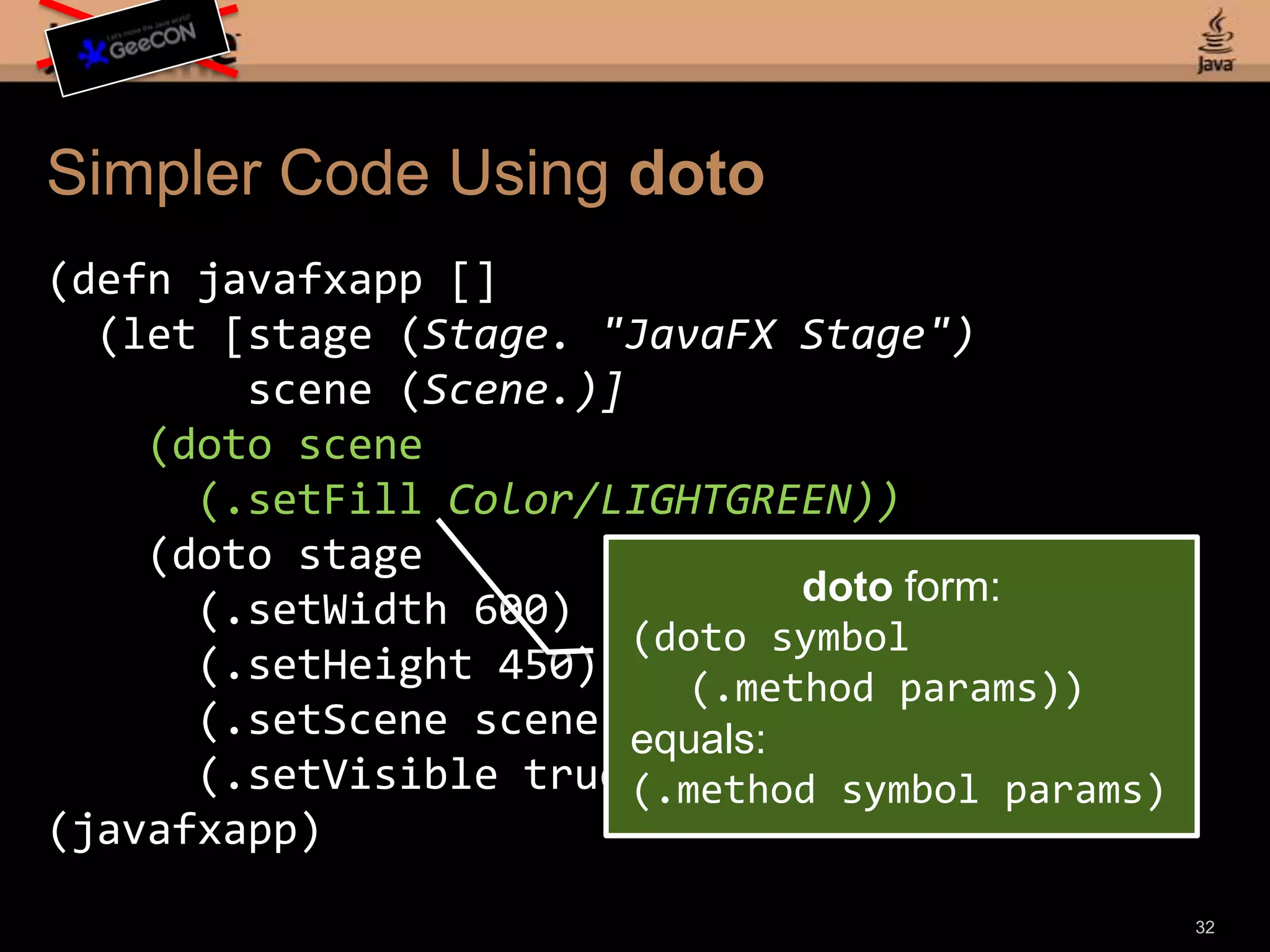 Clojure GUI Example(defnjavafxapp [] (let [stage (Stage. "JavaFX Stage") scene (Scene.)] (.setFillscene Color/LIGHTGREEN) (.setWidthstage 600) (.setHeightstage 450) (.setScenestage scene) (.setVisiblestage true)))(javafxapp)30Java Constant SyntaxJava Method Syntax